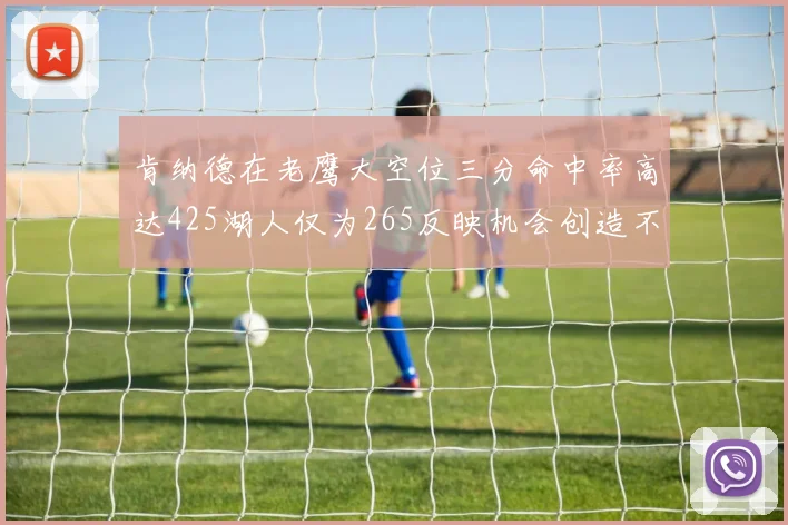 肯纳德在老鹰大空位三分命中率高达425湖人仅为265反映机会创造不足