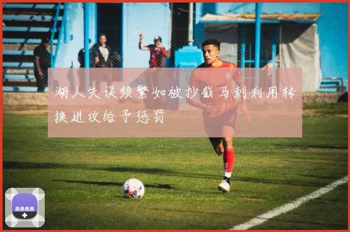 湖人失误频繁如被抄截马刺利用转换进攻给予惩罚